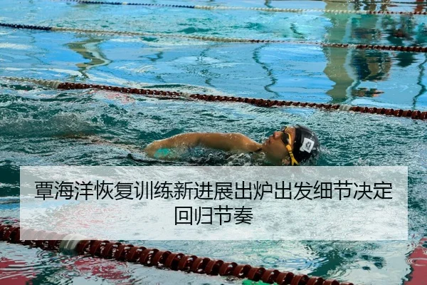 覃海洋恢复训练新进展出炉出发细节决定回归节奏